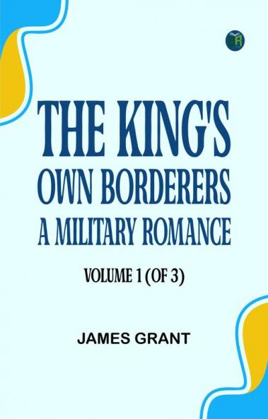 The King's Own Borderers: A Military Romance Volume 1 (of 3)