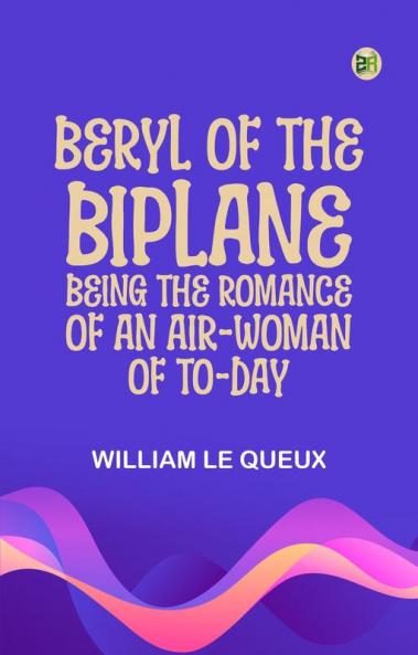Beryl of the Biplane: Being the Romance of an Air-Woman of To-Day