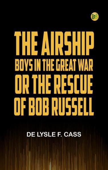 The Airship Boys in the Great War; or The Rescue of Bob Russell