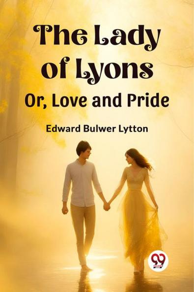 The Lady of Lyons Or Love and Pride