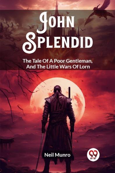 John Splendid The Tale Of A Poor Gentleman And The Little Wars Of Lorn