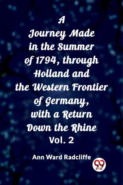 A Journey Made in the Summer of 1794 through Holland and the Western Frontier of Germany with a Return Down the Rhine Vol. 2