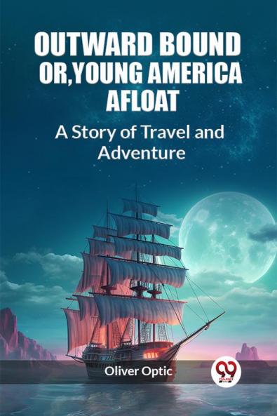 Outward Bound Or Young America Afloat A Story of Travel and Adventure