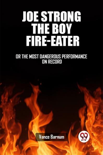 Joe Strong The Boy Fire-Eater Or The Most Dangerous Performance On Record