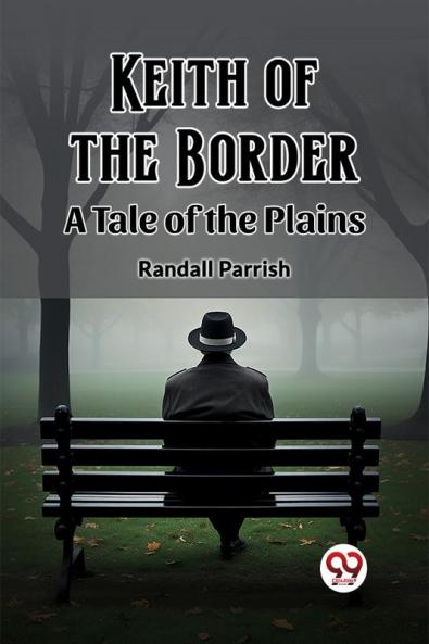 Keith of the Border A Tale of the Plains