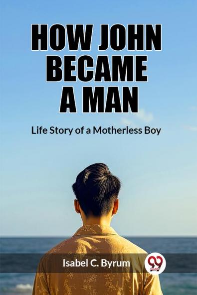How John Became a Man Life Story of a Motherless Boy