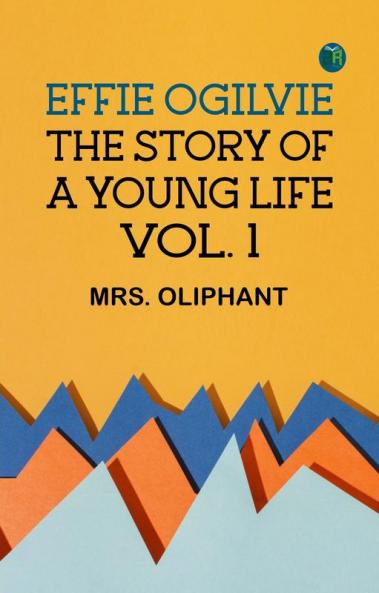 Effie Ogilvie: the story of a young life; vol. 1