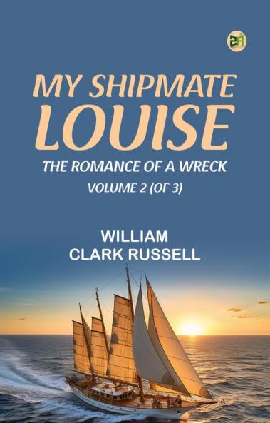 My Shipmate Louise: The Romance of a Wreck Volume 2 (of 3)