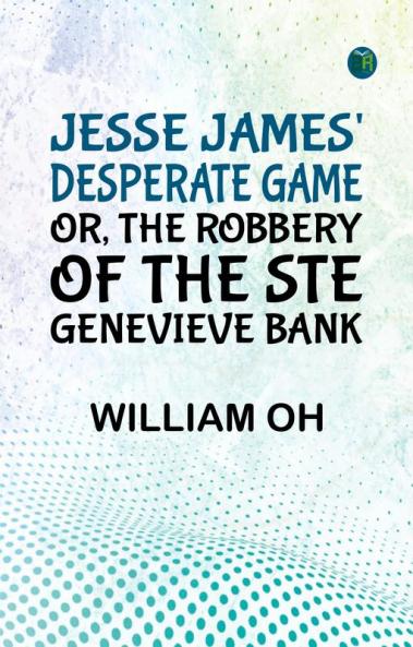 Jesse James' Desperate Game; Or The Robbery of the Ste. Genevieve Bank