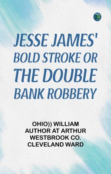 Jesse James' Bold Stroke; Or The Double Bank Robbery