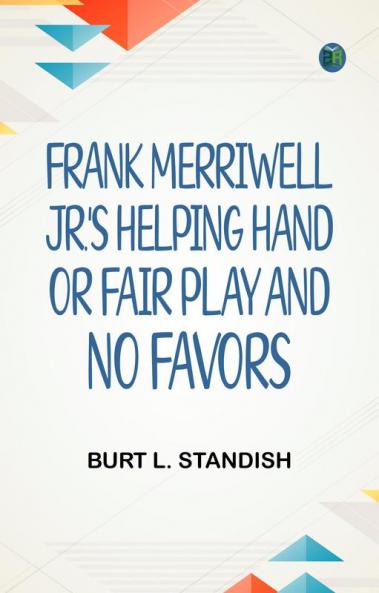 Frank Merriwell Jr.'s Helping Hand; Or Fair Play and No Favors