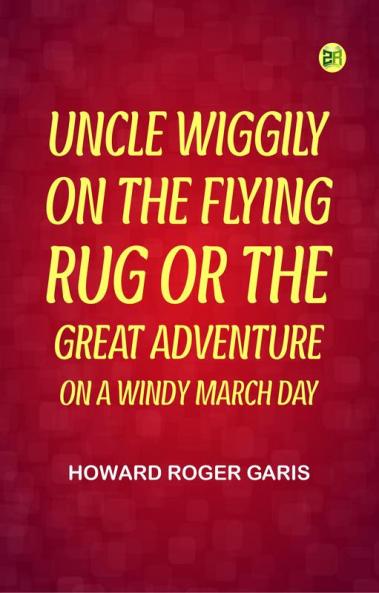Uncle Wiggily on The Flying Rug; Or The Great Adventure on a Windy March Day