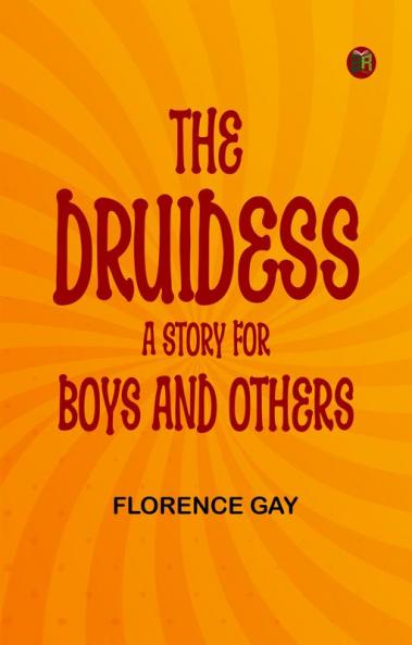 The Druidess: A Story for Boys and Others