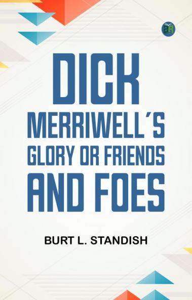 Dick Merriwell's Glory; Or Friends and Foes