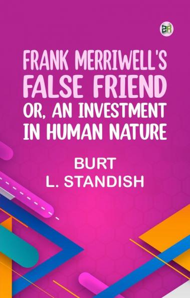 Frank Merriwell's False Friend; Or An Investment in Human Nature