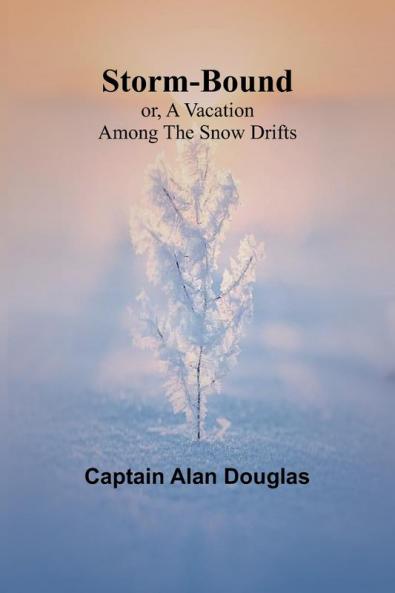 Storm-Bound; or A Vacation Among the Snow Drifts
