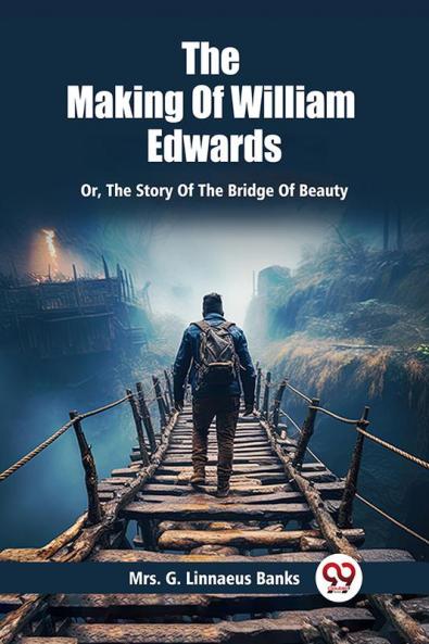 The Making Of William Edwards Or The Story Of The Bridge Of Beauty