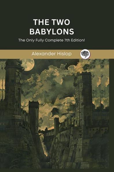The Two Babylons: The Only Fully Complete 7th Edition!