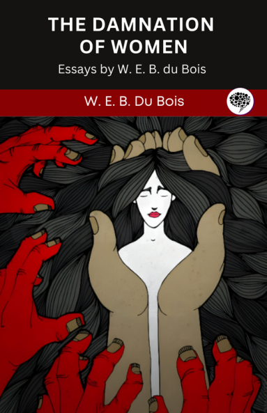 The Damnation of Women: Essay by W. E. B. du Bois (Grapevine edition)
