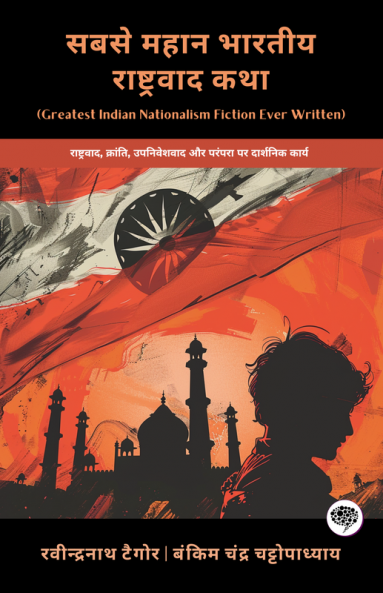 Greatest Indian Nationalism Fiction Ever Written: Philosophical Works on Nationalism Revolution Colonialism & Tradition (including Anandamath Gora & more!)(Grapevine Books); सबसे महान भारतीय राष्ट्रवाद कथा: राष्ट्रवाद क्रांति उपनिवेशवाद और परंपरा पर दार्शनिक कार्य (आनंदमठ गोरा और अन्य सहित!)(ग्रेपवाइन बुक्स)
