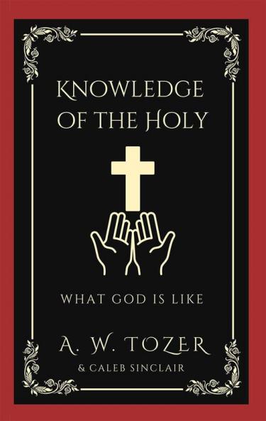 Knowledge of the Holy: Understanding the Attributes and Nature of God