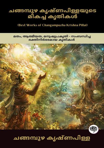 Best Works of Changampuzha Krishna Pillai: Devotional Works on Religion Spirituality & Human Nature (including Ramanan Divyageetham & Devageetha); ചങ്ങമ്പുഴ കൃഷ്ണപിള്ളയുടെ മികച്ച കൃതികൾ: മതം ആത്മീയത മനുഷ്യപ്രകൃതി - സംബന്ധിച്ച ഭക്തിനിർഭരമായ കൃതികൾ (രമണൻ ദിവ്യഗീതം ദേവഗീത എന്നിവയുൾപ്പെടെ)