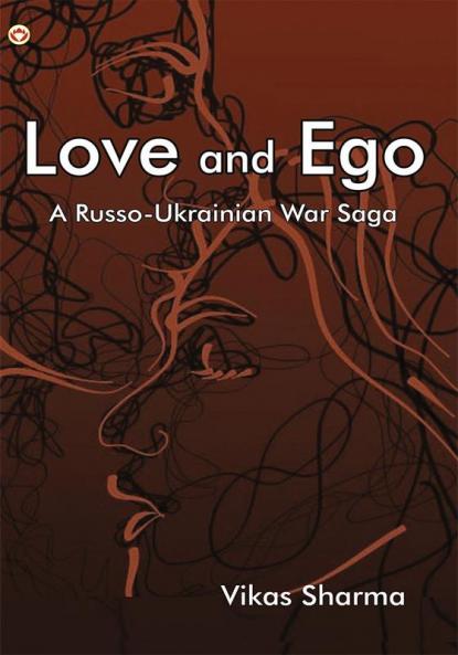 LOVE AND EGO : A Russo-Ukrainian War Saga