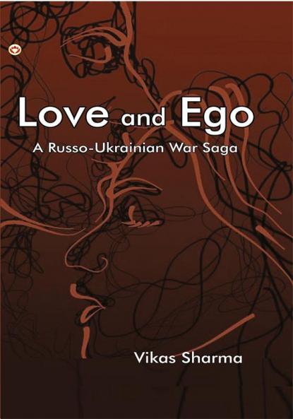 LOVE AND EGO : A Russo-Ukrainian War Saga
