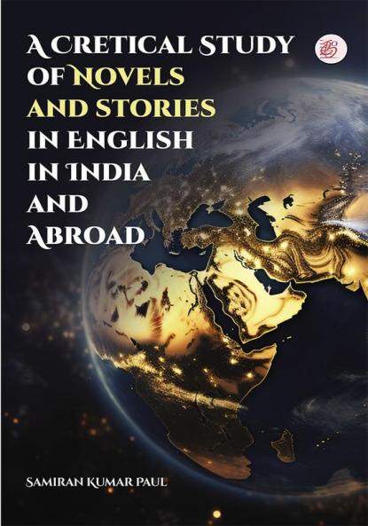 A Cretical Study of Novels and stories in English in India and Abroad
