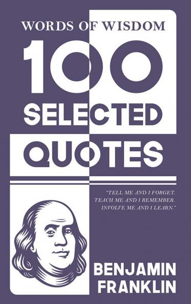 Words Of Wisdom: 100 Selected Quotes by Benjamin Franklin with Beautiful Illustrations