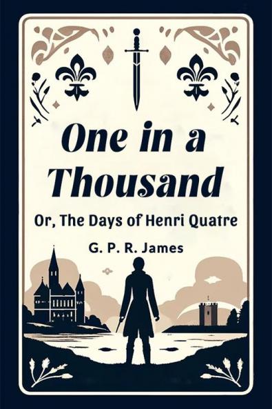 One In A Thousand Or The Days Of Henri Quatre