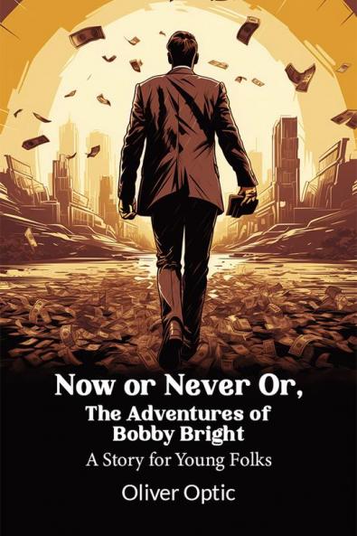 Now or Never Or The Adventures of Bobby Bright A Story for Young Folks