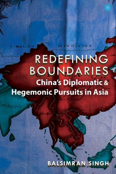 Redefining Boundaries : China’s Diplomatic and Hegemonic Pursuits in Asia