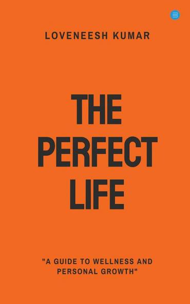 The Perfect Life: A Guide to Wellness and Personal Growth