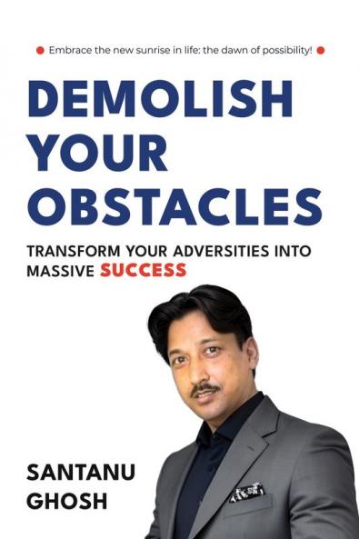 DEMOLISH YOUR OBSTACLES  TRANSFORM YOUR ADVERSITIES INTO MASSIVE SUCCESS