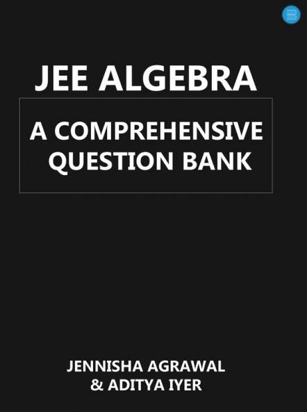 JEE Algebra:- A Comprehensive Question Bank