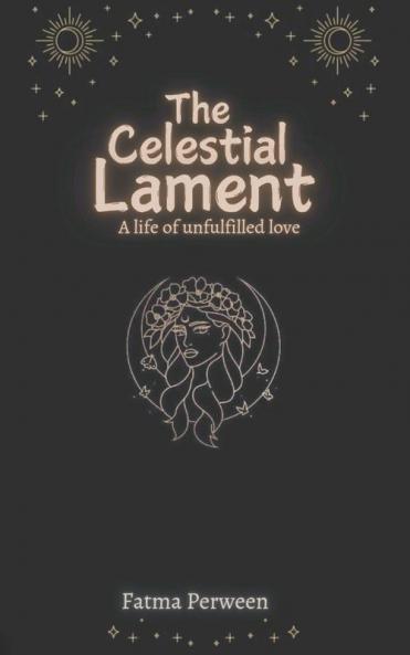 The celestial lament (A life of unfulfilled love)