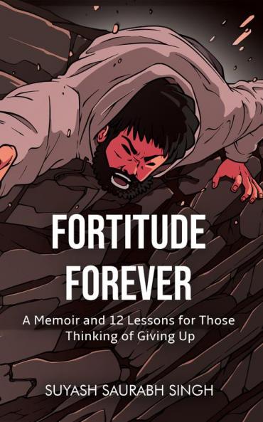 Fortitude Forever: A Memoir and 12 Lessons for Those Thinking of Giving Up