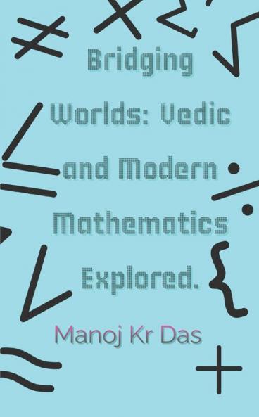 Bridging Worlds: Vedic and Modern Mathematics Explored