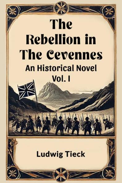 The Rebellion in the Cevennes An Historical Novel Vol. I