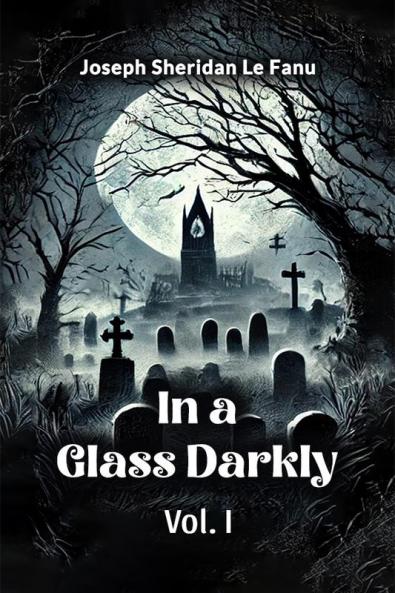 In a Glass Darkly Vol. I