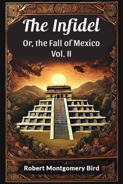 The Infidel Or the Fall of Mexico Vol. II