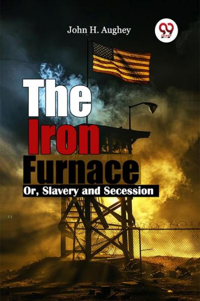 The Iron Furnace Or Slavery and Secession