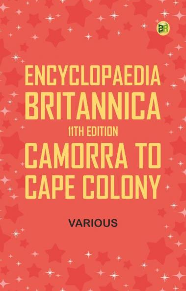 Encyclopaedia Britannica 11th Edition Camorra to Cape Colony