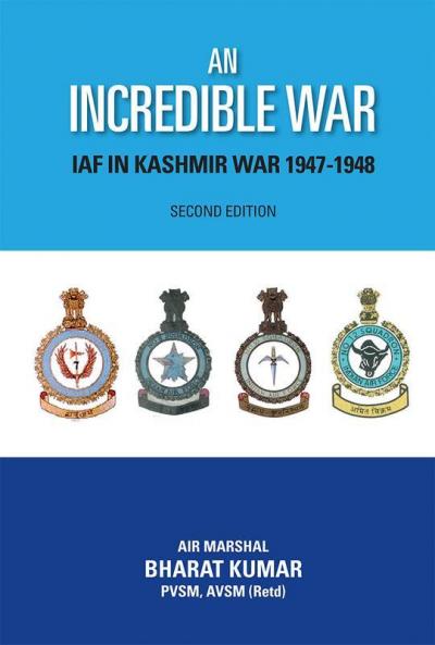 An Incredible War: IAF in Kashmir War 1947-1948 (Second Edition)