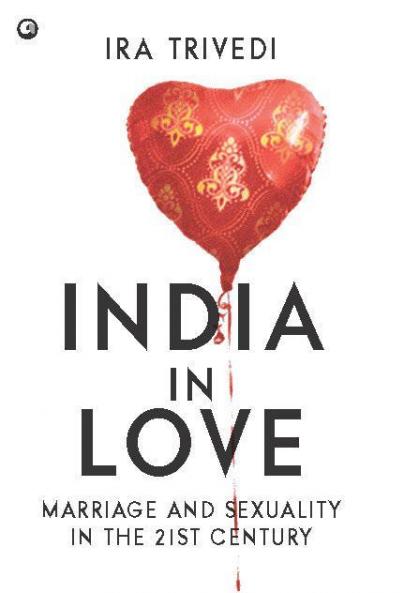 India in Love: Marriage and Sexuality in the 21st Century
