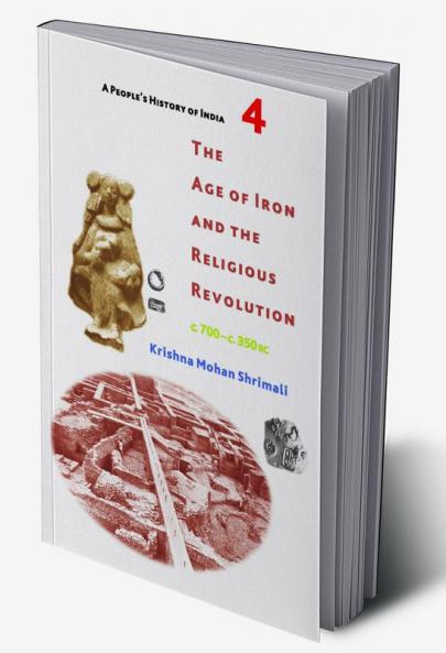 A People's History of India 4:The Age of Iron and the Religious Revolution c. 700 - c. 350 BC