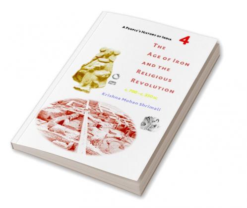 A People's History of India 4:The Age of Iron and the Religious Revolution c. 700 - c. 350 BC