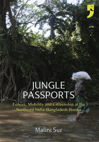 Jungle Passports: Fences Mobility and Citizenship at theNortheast India-Bangladesh Border