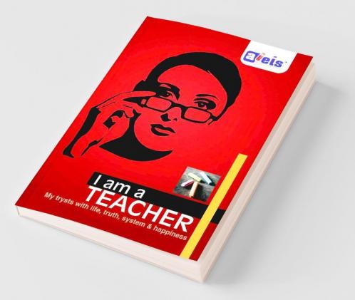 I am a Teacher (My trysts with life truth system & happiness)